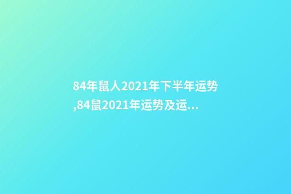 84年鼠人2021年下半年运势,84鼠2021年运势及运程 84年鼠人2021年下半年运势,84年属鼠的人2021年的运势及运程-第1张-观点-玄机派